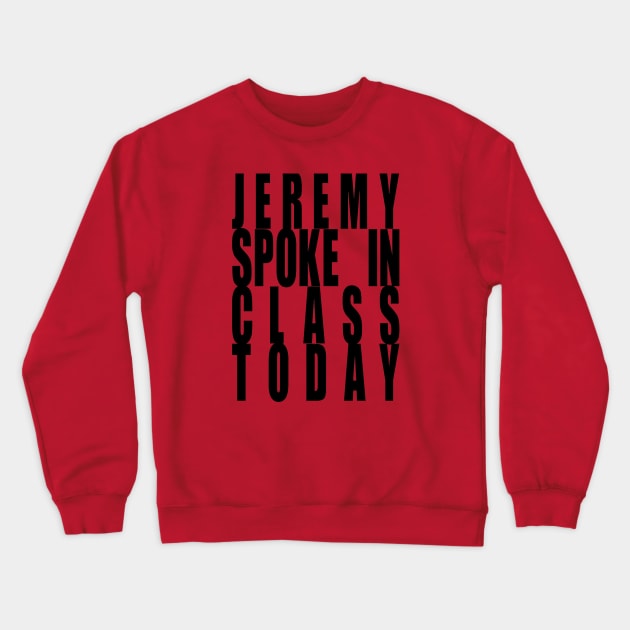 Jeremy Spoke In Class Today Crewneck Sweatshirt by Robettino900